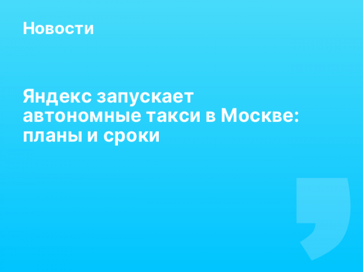    Яндекс запускает автономные такси в Москве: планы и сроки
