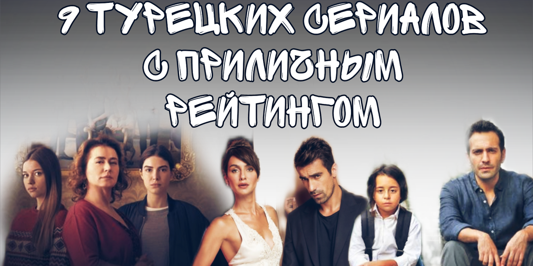 Турецкие сериалы с приличным рейтингом, которые я планирую посмотреть