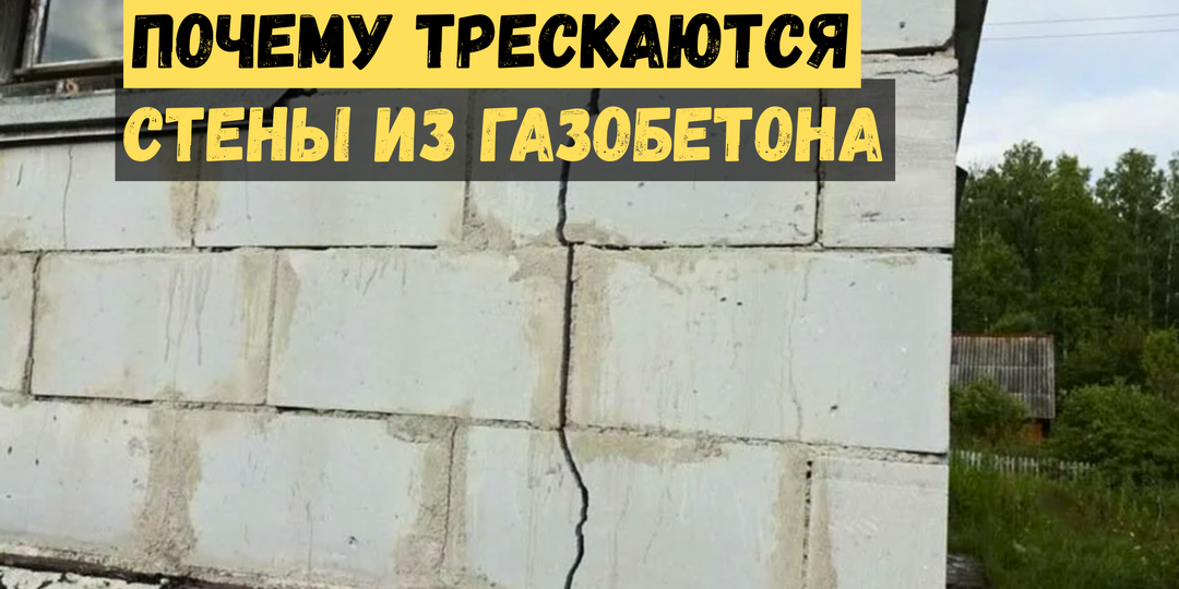 Почему трескаются стены из газобетона. Полный гид по причинам и решениям.