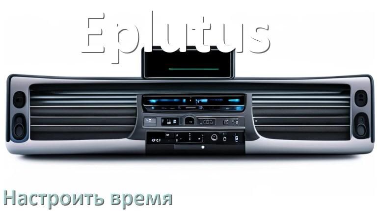
Как на магнитоле Eplutus настроить время в Андроид