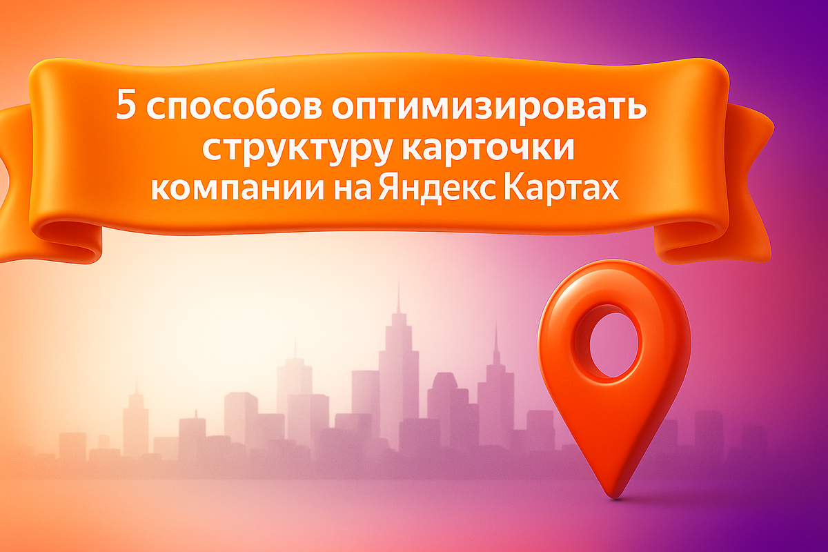 5 способов оптимизировать структуру карточки компании на Яндекс Картах