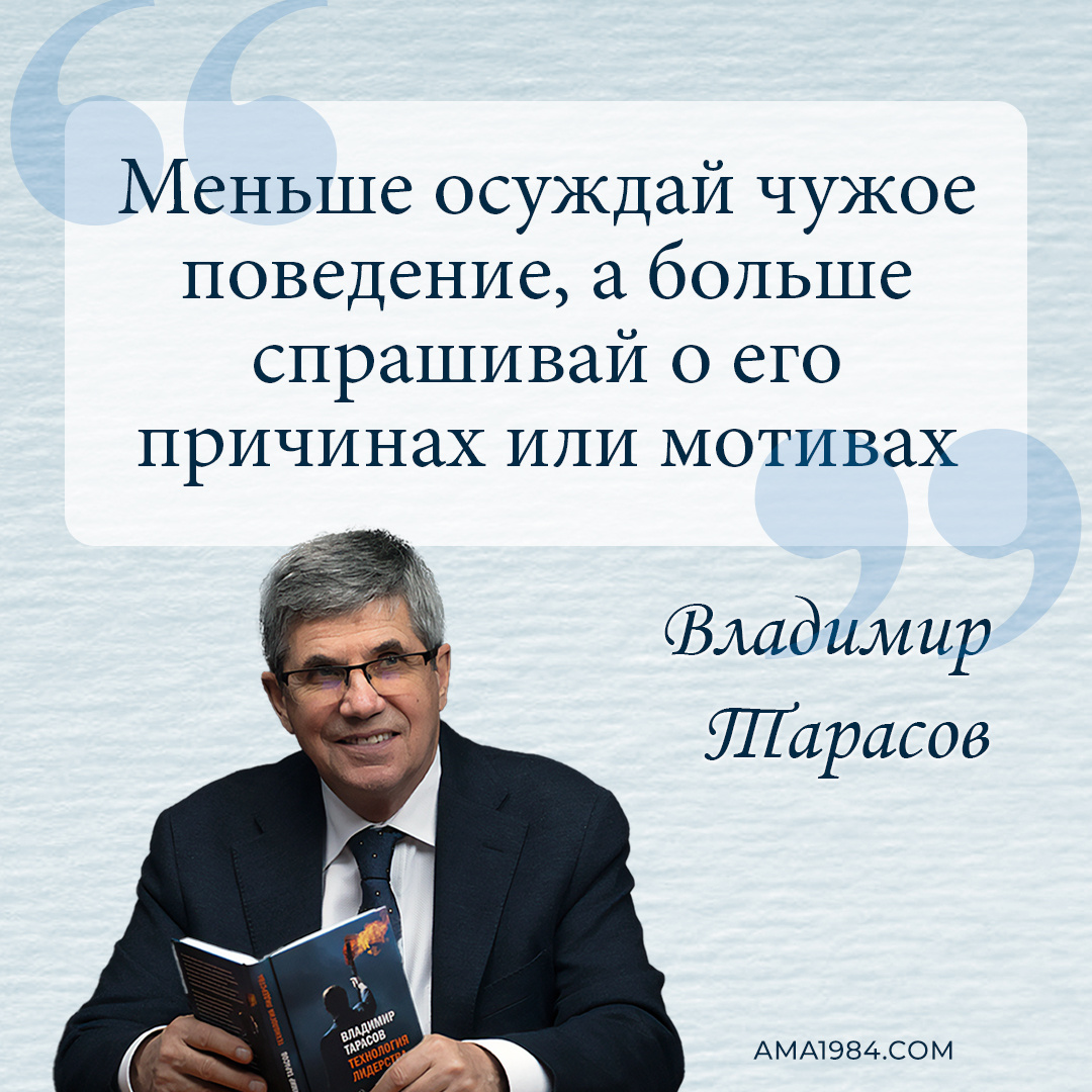«Меньше осуждай чужое поведение, а больше спрашивай о его причинах или мотивах» —  Владимир Тарасов