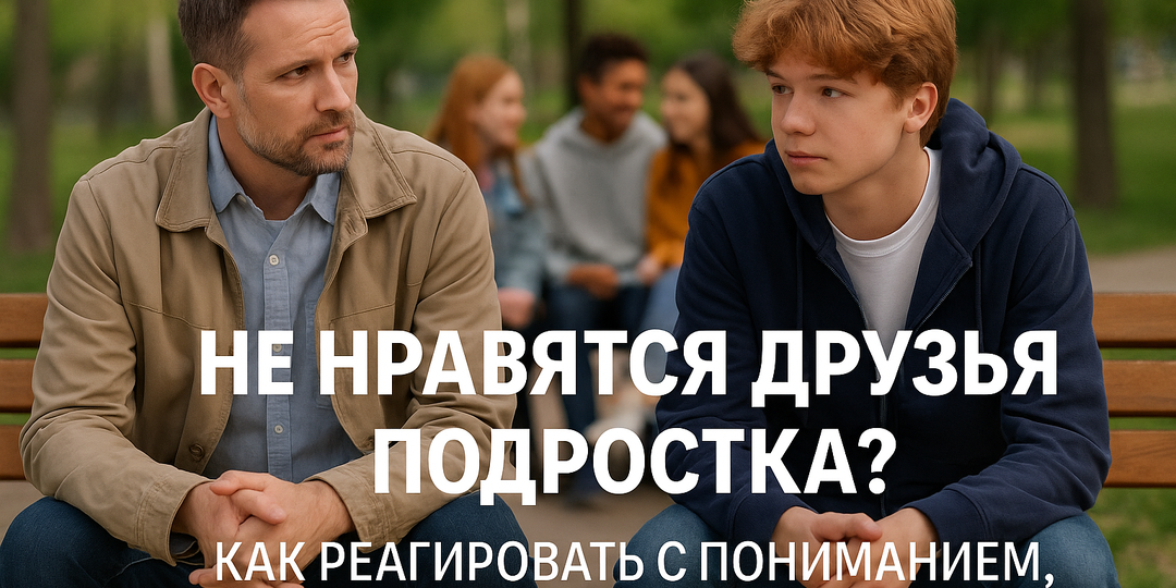 Не нравятся друзья подростка: что делать?