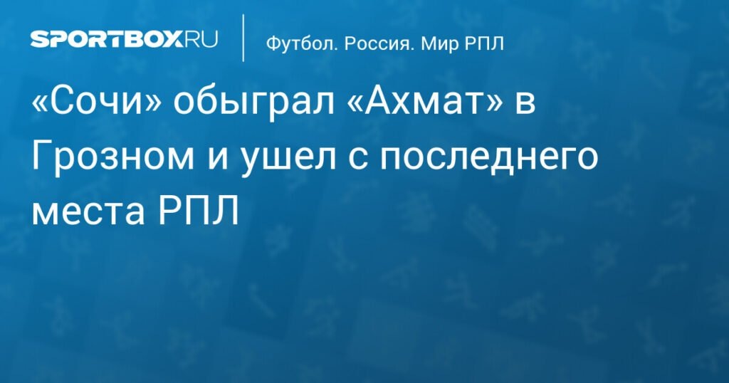    «Сочи» разгромил «Ахмат» в Грозном и покинул последнее место РПЛ (источник изображения) News Express Team
