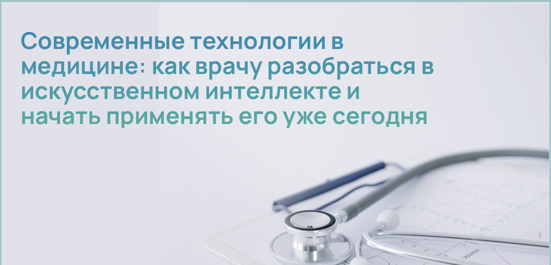 Современные технологии в медицине: как врачу разобраться в искусственном интеллекте и начать применять его уже сегодня