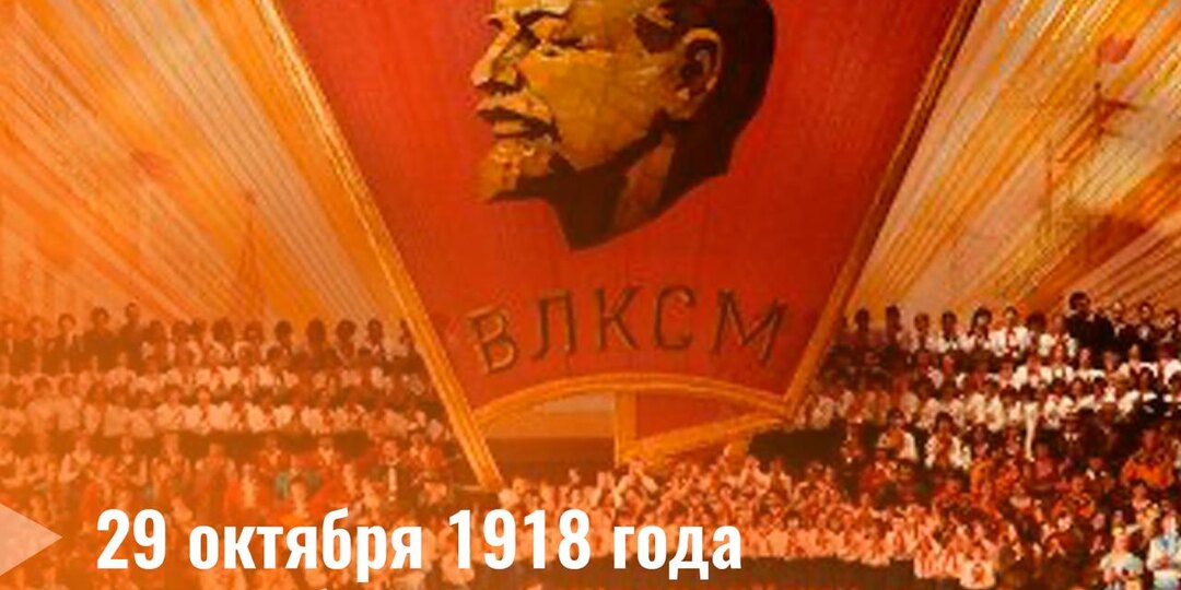 29 октября 1918 года был образован Всесоюзный ленинский коммунистический союз молодёжи