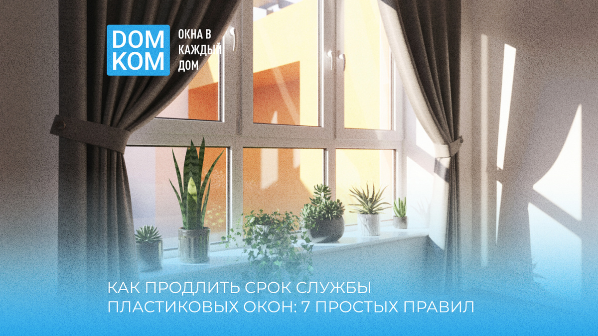 Как продлить срок службы пластиковых окон: 7 простых правил