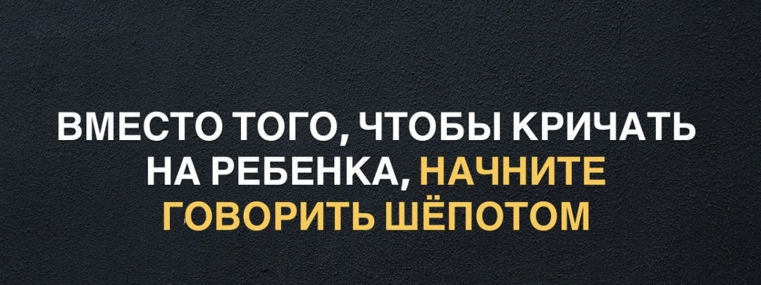 Вместо того, чтобы накричать на ребёнка, попробуйте говорить шёпотом