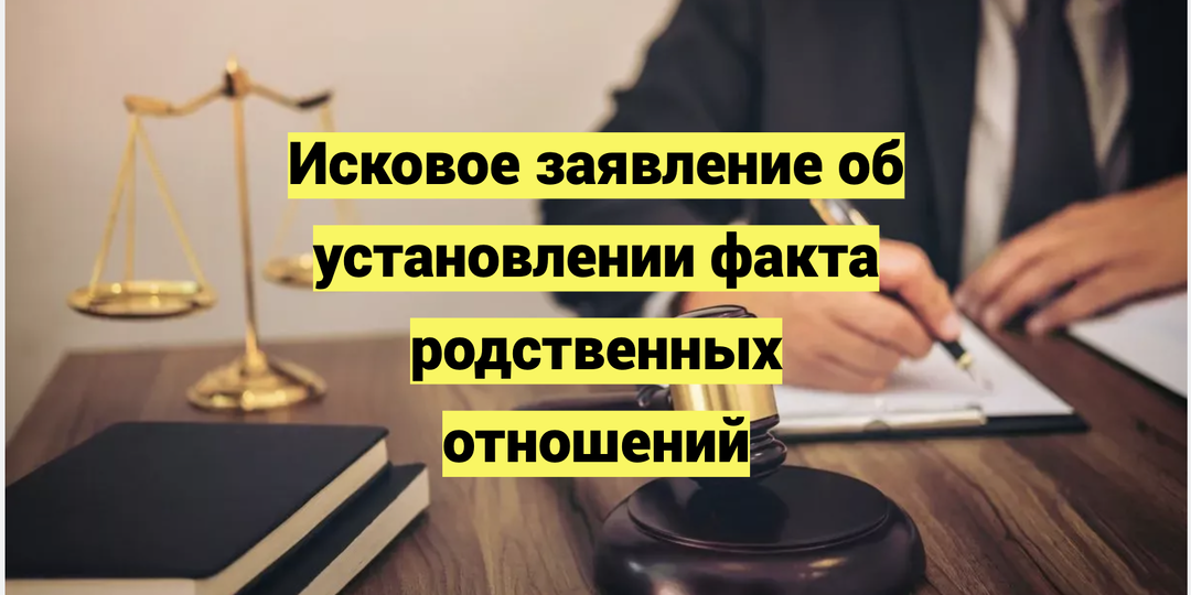 Исковое заявление об установлении факта родственных отношений: образец 2025-2026