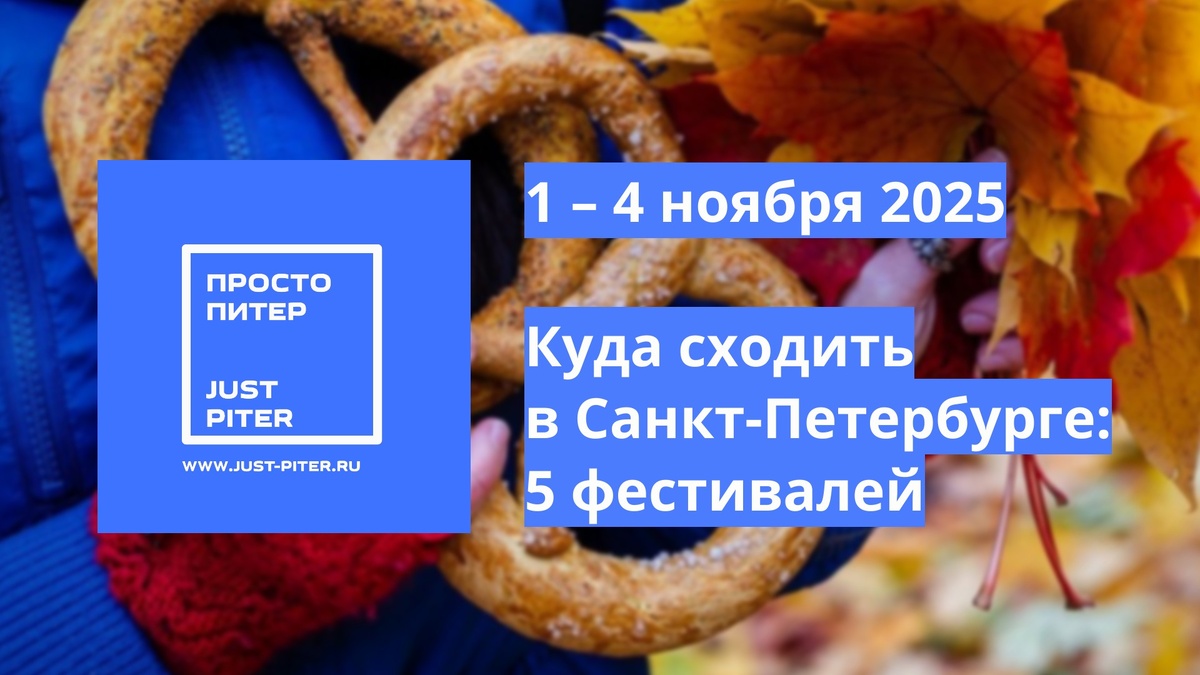 https://just-piter.ru/2025/10/31/5-interesnyh-festivalej-01-04-noyabrya-2025-kuda-skhodit-v-peterburge/