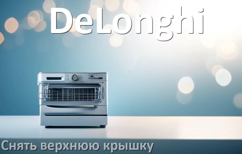 
Как на посудомоечной машине DeLonghi снять верхнюю крышку