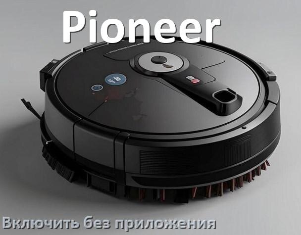 
Как включить робот пылесос Pioneer без приложения на телефоне