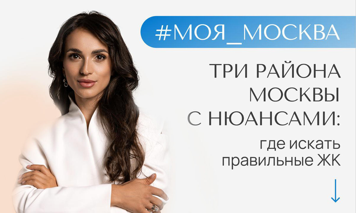 Три района Москвы с нюансами: где искать правильные ЖК — АН «Простор»