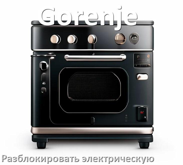 
Как разблокировать электрическую плиту Gorenje снять блокировку