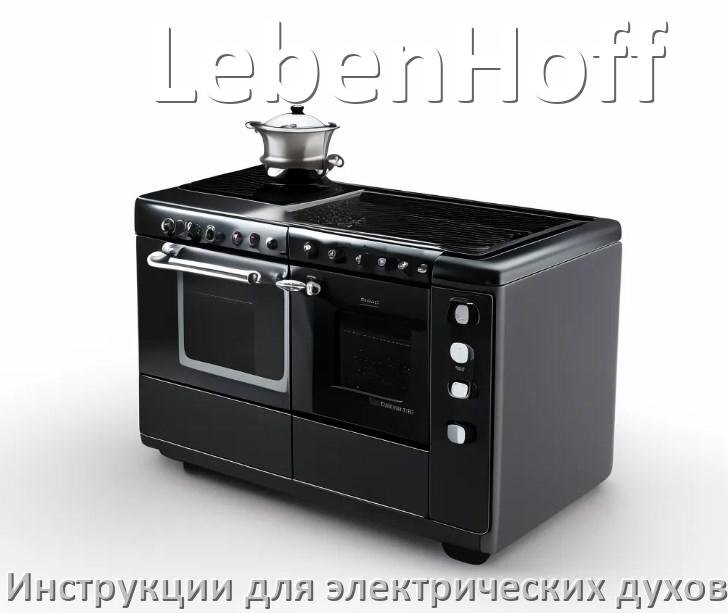 
Руководство пользователя электрического духового шкафа LebenHoff и официальная инструкция по эксплуатации на русском PDF