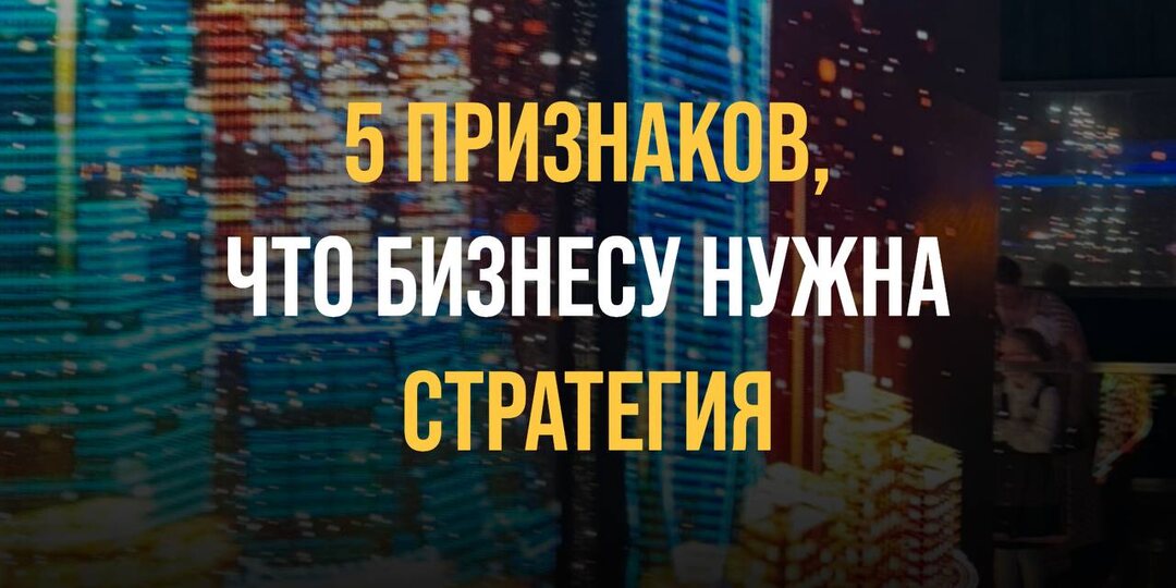 5 признаков, что бизнесу нужна маркетинговая стратегия, а не очередной запуск?