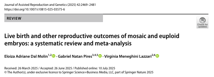 Molin EAD, Pires GN, Lazzari VM. Live birth and other reproductive outcomes of mosaic and euploid embryos: a systematic review and meta-analysis. J Assist Reprod Genet. 2025;42(8):2469-2481. doi:10.1007/s10815-025-03575-6