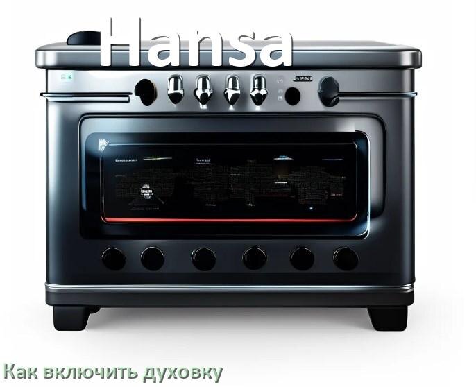 
Как включить духовку плиты Hansa электрической и индукционной