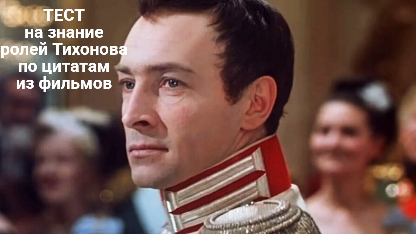 Вспомните кино с Тихоновым по фразе его героя: 15 вопросов на знание фильмов СССР и РФ