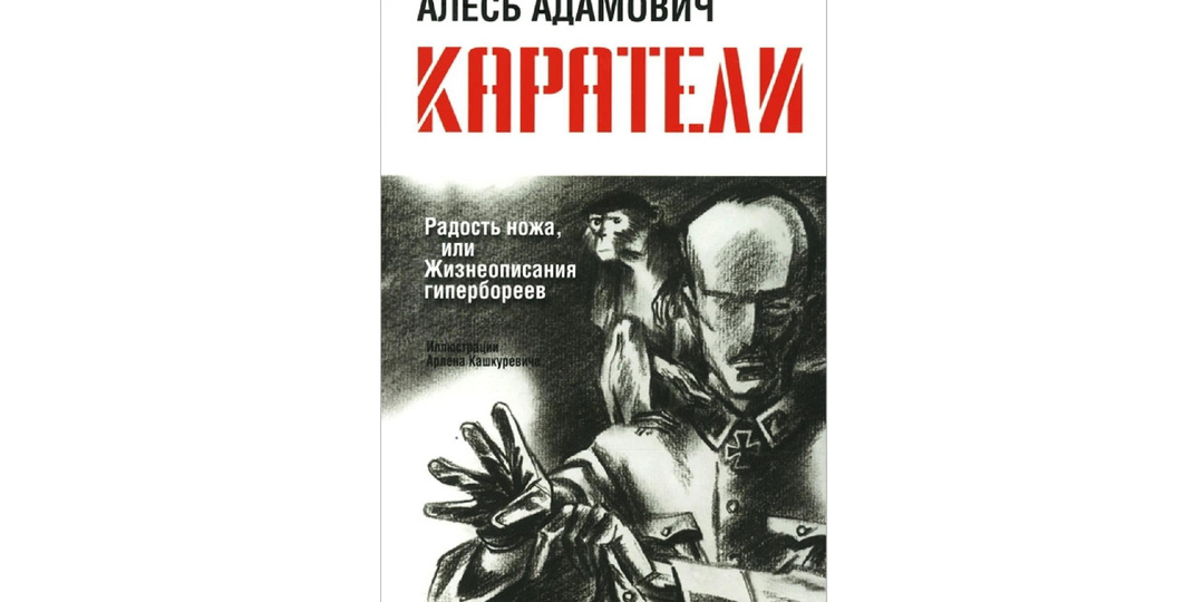 Память как защита будущего. "Каратели" Алеся Адамовича