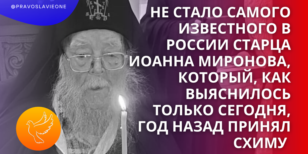 Не стало самого известного в России старца Иоанна Миронова, который, как выяснилось только сегодня, год назад принял схиму