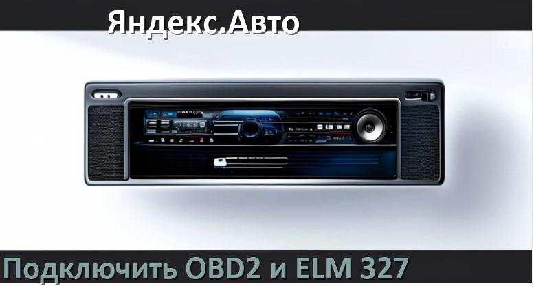 
Как к магнитоле Яндекс.Авто подключить ELM 327 и OBD2 сканер