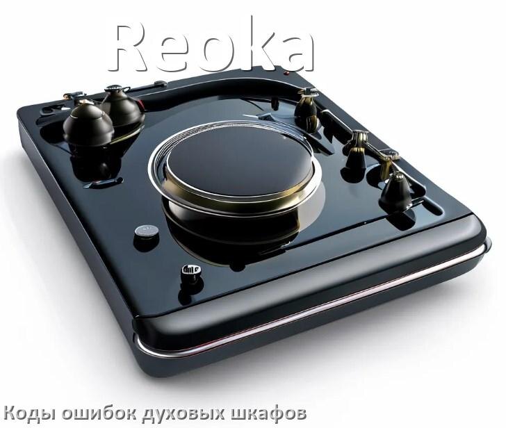 
Духовой шкаф Reoka ошибки коды что означает F24, F01, E011, F12, Loc, F03