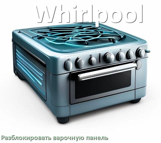 
Варочная панель Whirlpool как разблокировать и снять блокировку