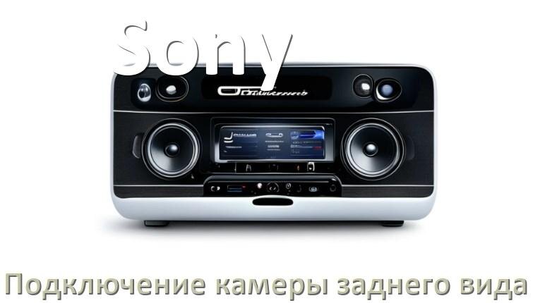 
Как к магнитоле Sony подключить камеру заднего вида в Андроид