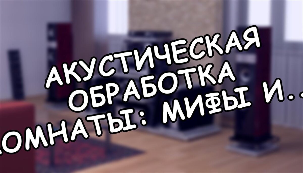 Акустическая обработка комнаты: мифы и реальность. Как создать идеальную звуковую сцeну за 1 шаг