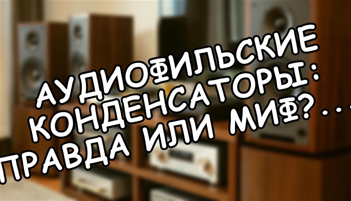 Аудиофильские конденсаторы: правда или миф? Разбираемся в деталях