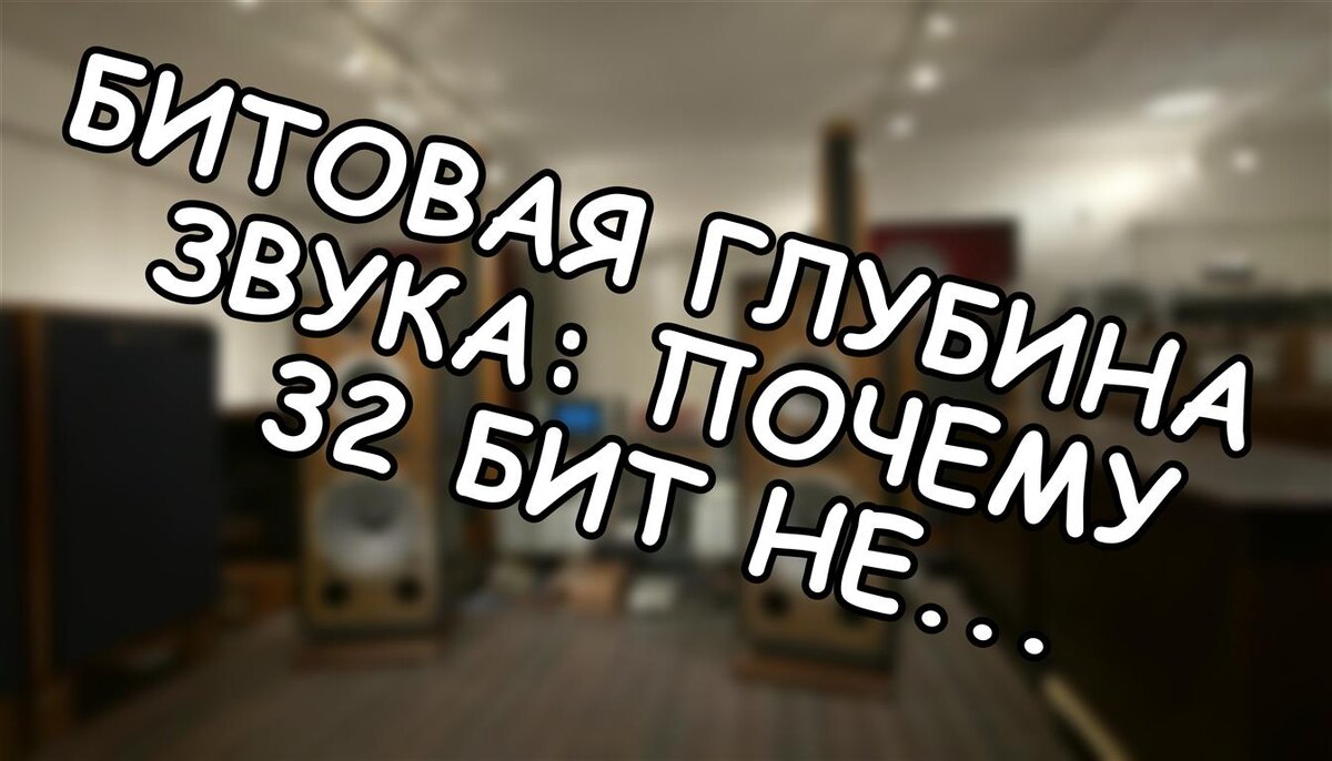 Битовая глубина звука: почему 32 бит не делает вас аудиофилом (и другие мифы)
