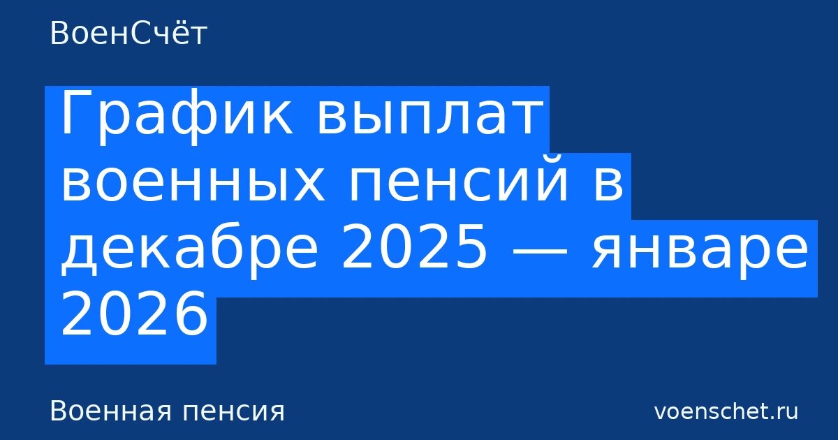    График выплат военных пенсий в декабре 2025 — январе 2026 — ВоенСчёт ВоенСчёт