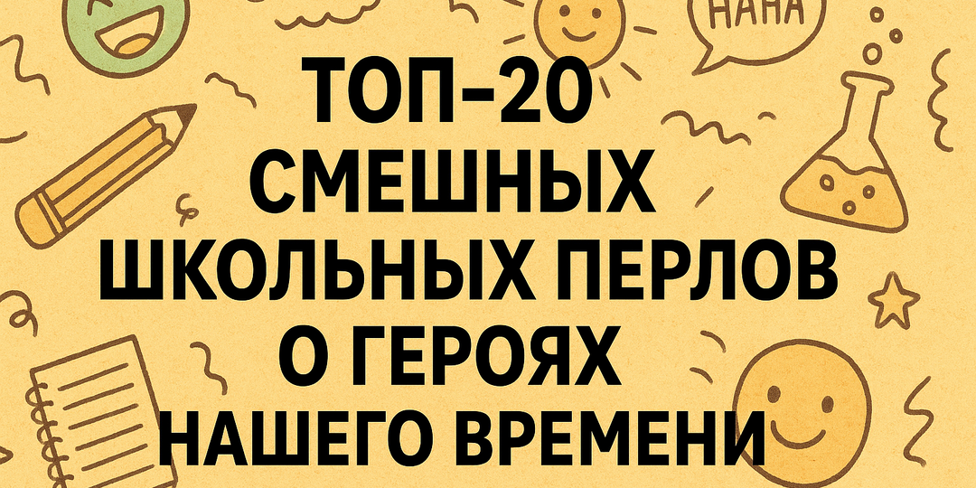 Топ-20 смешных школьных перлов о героях нашего времени