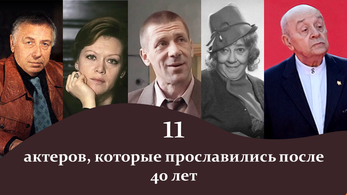 Советские и российские актеры, покотрые прославились после 40 лет. 