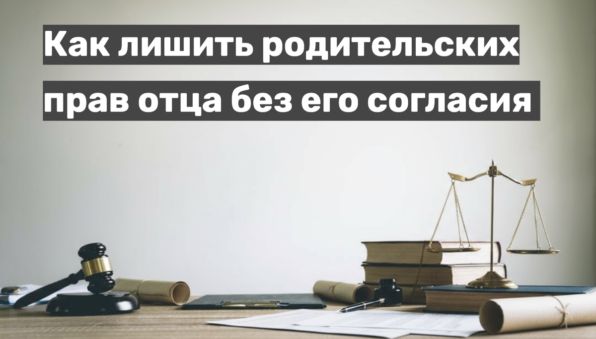 Как лишить родительских прав отца без его согласия 