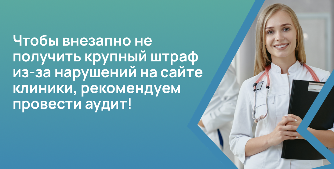 Чтобы внезапно не получить крупный штраф из-за нарушений на сайте клиники, рекомендуем провести аудит!