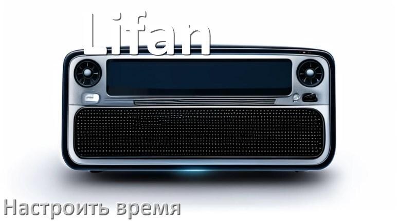 
Как на магнитоле Lifan настроить время в Андроид