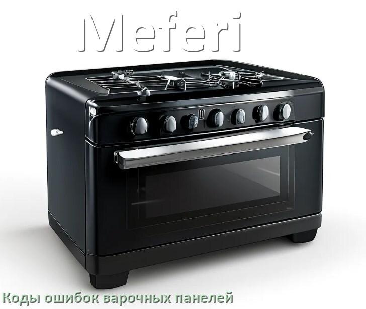 
Варочная панель Meferi ошибки коды что означает E8, E6, Lo, E9, Er22, F5