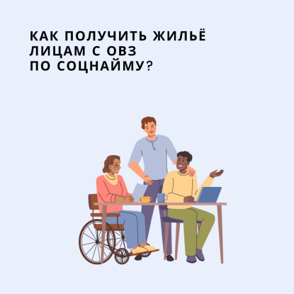 Как получить жильё по социальному найму людям с ограниченными возможностями здоровья (ОВЗ) 