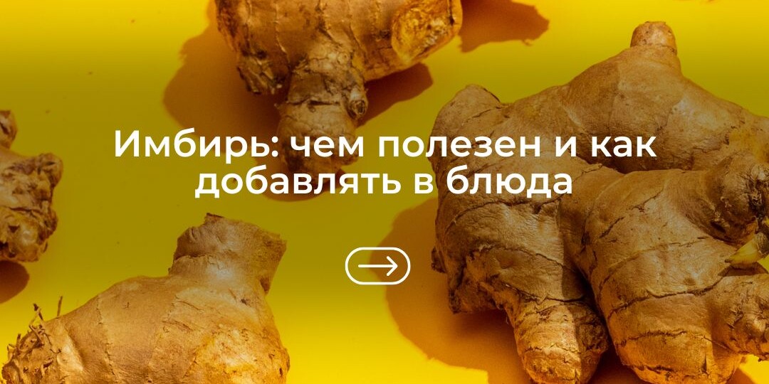 Имбирь: чем полезен и как добавлять в блюда