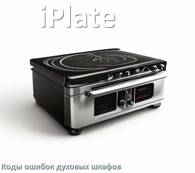 
Духовой шкаф iPlate ошибки коды что означает F24, F01, F12, E011, Loc, F03