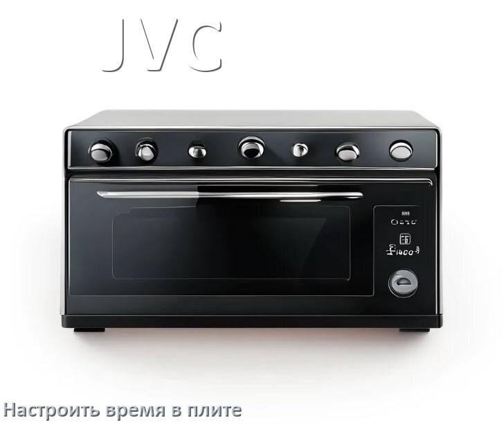 
Как на плите JVC установить время и настроить часы