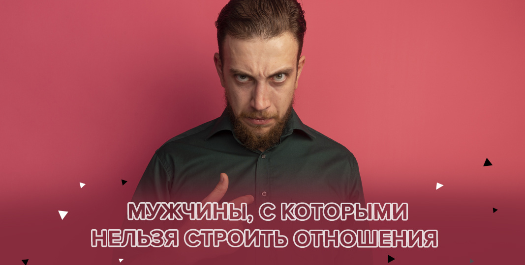4 типа мужчин, с которыми нельзя строить отношения