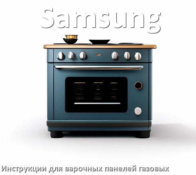 
Газовая варочная панель Samsung инструкция по применению и эксплуатации