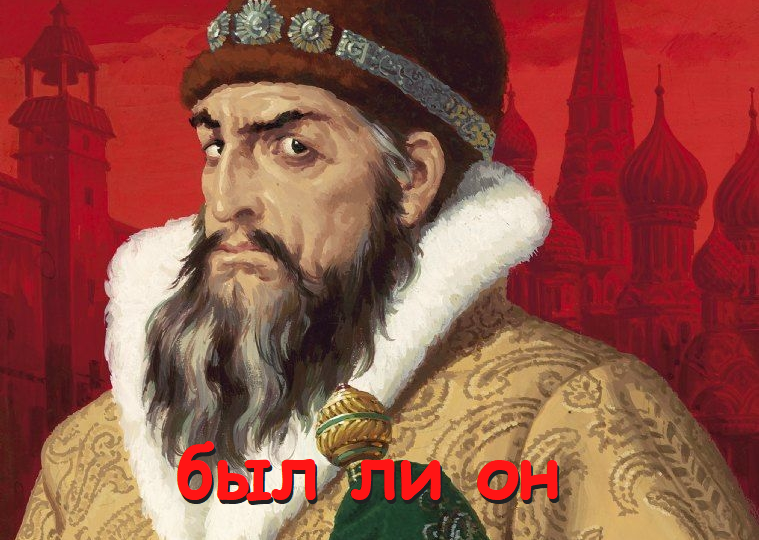 ИВАН ВАСИЛЬЕВИЧ – БЫЛ ЛИ ОН ГРОЗНЫМ НА САМОМ ДЕЛЕ?