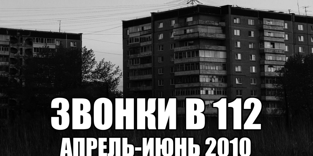 ЗВОНКИ В 112. Апрель-июнь 2010. Часть 11. Страшные истории.