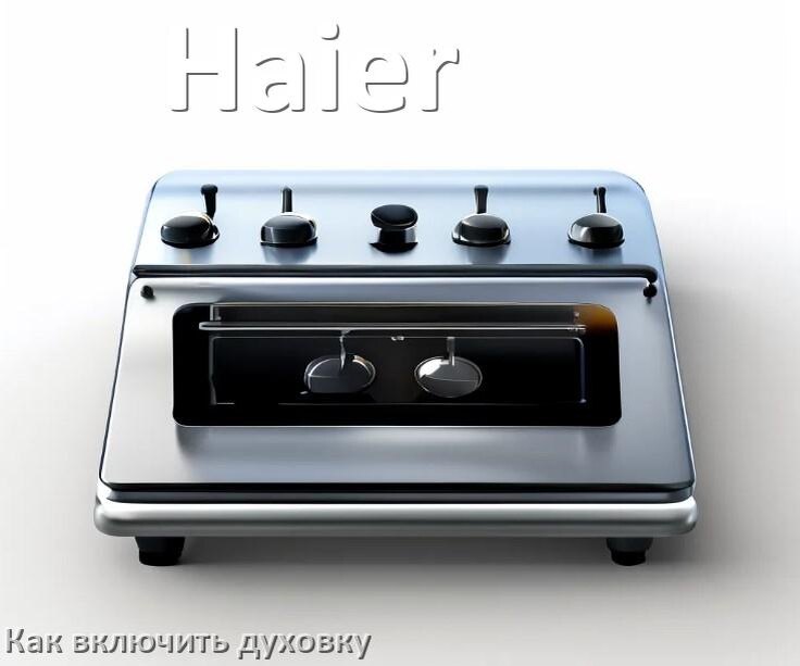 
Как включить духовку плиты Haier электрической и индукционной