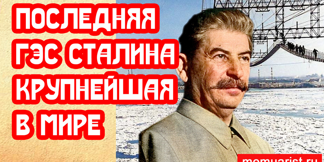 Последняя Сталинская ГЭС. Крупнейшая в мире, акции у США