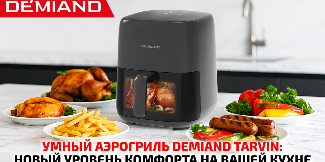 Умный аэрогриль DEMIAND TARVIN: новый уровень комфорта на вашей кухне 🔥